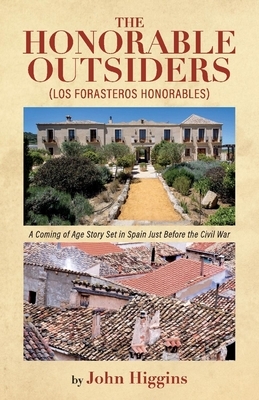 The Honorable Outsiders: A Coming of Age Story Set in Spain Just Before the Civil War by John Higgins