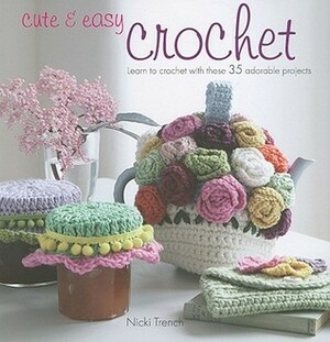 CuteEasy Crochet: Learn to crochet with these 35 adorable projects by Nicki Trench