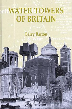 Water Towers of Britain and Their Part in Bringing Water to the People by Barry Barton