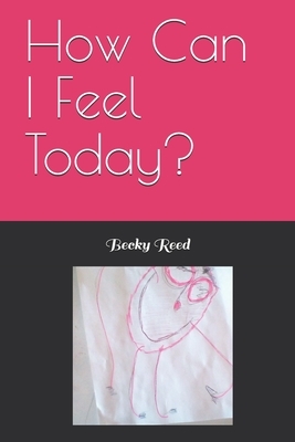 How Can I Feel Today? by Becky Reed