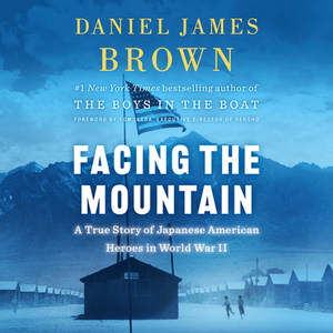 Facing the Mountain: A True Story of Japanese American Heroes in World War II by Daniel James Brown