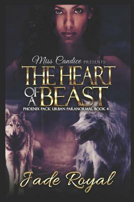 The Heart of a Beast: A Phoenix Pack Urban Paranormal by Jade Royal