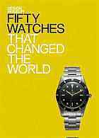 Fifty Watches That Changed the World by Alex Newson, Design Museum