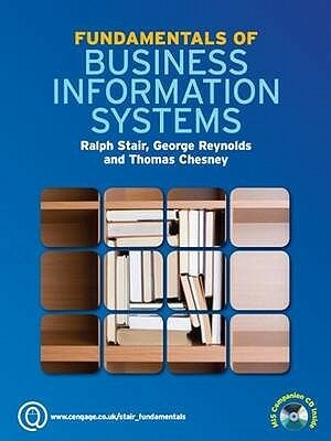 Fundamentals of Business Information Systems by George Walter Reynolds, Thomas Chesney, Ralph M. Stair