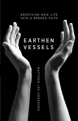 Earthen Vessels: Why Our Bodies Matter To Our Faith by Matthew Lee Anderson