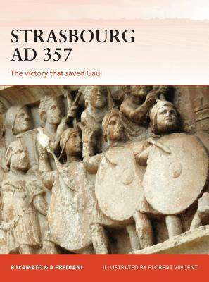 Strasbourg AD 357: The Victory That Saved Gaul by Raffaele D'Amato, Andrea Frediani