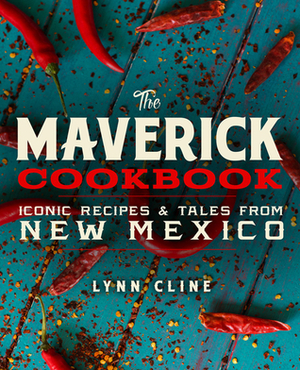 The Maverick Cookbook: Iconic Recipes & Tales from New Mexico by Guy Ambrosino, Lynn Cline