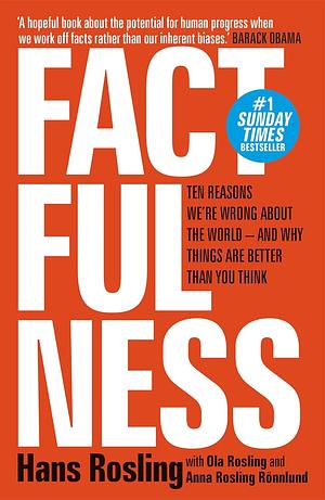 Factfulness: Ten Reasons We're Wrong About the World – and Why Things Are Better Than You Think by Hans Rosling