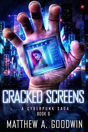 Cracked Screens : A Cyberpunk Saga by Matthew A. Goodwin