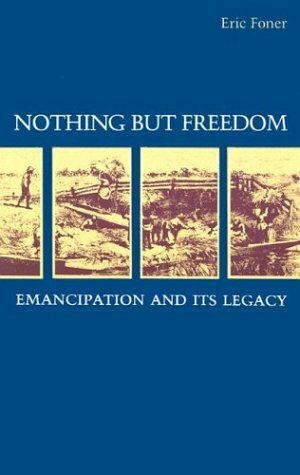Nothing But Freedom: Emancipation and Its Legacy by Eric Foner