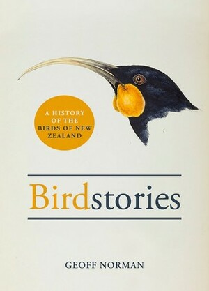 Birdstories: A History of the Birds of New Zealand by Geoff Norman