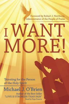 I Want More!: Thirsting for the Person of the Holy Spirit by Michael J. O'Brien