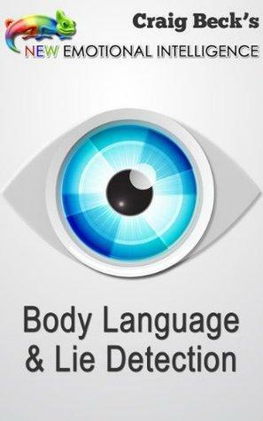 New Emotional Intelligence: Body Language & Lie Detection by Craig Beck