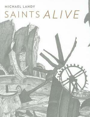 Saints Alive: Michael Landy in the National Gallery by Richard Cork, Colin Wiggins, Jennifer Sliwka