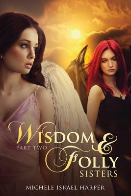 Wisdom & Folly: Sisters, Part Two by Michele Israel Harper