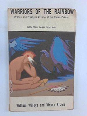 Warriors of the Rainbow: Strange and Prophetic Indian Dreams by William Willoya, Vinson Brown
