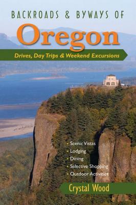 Backroads & Byways of Oregon: Drives, Day Trips & Weekend Excursions by Crystal Wood