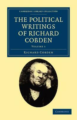 The Political Writings of Richard Cobden - Volume 1 by Richard Cobden