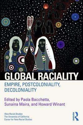Global Raciality: Empire, Postcoloniality, Decoloniality by Howard Winant, Paola Bacchetta, Sunaina Maira