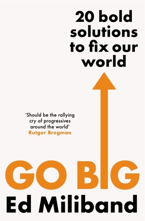 GO BIG: How To Fix Our World by Ed Miliband