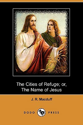 The Cities of Refuge; Or, the Name of Jesus (Dodo Press) by J. R. Macduff