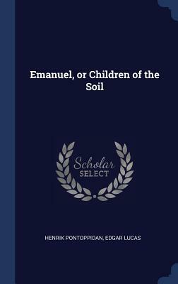 Emanuel, or Children of the Soil by Edgar Lucas, Henrik Pontoppidan