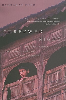 Curfewed Night: One Kashmiri Journalist's Frontline Account of Life, Love, and War in His Homeland by Basharat Peer