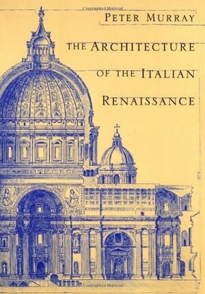 The Architecture of the Italian Renaissance by Peter Murray