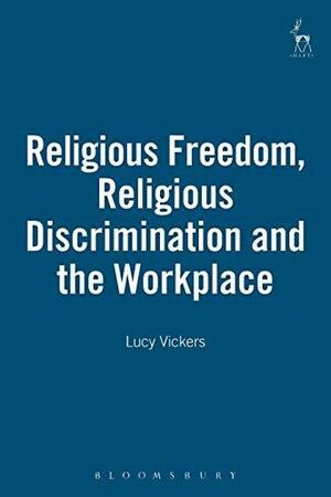 Religious Freedom, Religious Discrimination and the Workplace by Lucy Vickers