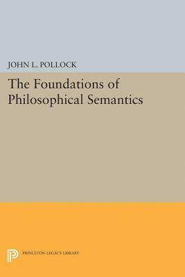 The Foundations of Philosophical Semantics by John L. Pollock