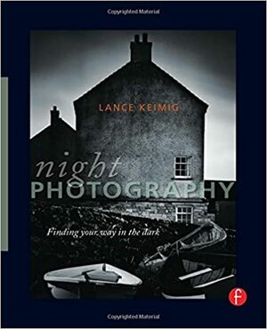 Night Photography: Finding Your Way In The Dark by Lance Keimig