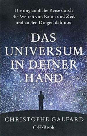 Das Universum in deiner Hand: Die unglaubliche Reise durch die Weiten von Raum und Zeit und zu den Dingen dahinter by Christophe Galfard