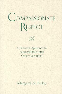 Compassionate Respect: A Feminist Approach to Medical Ethics by Margaret Farley
