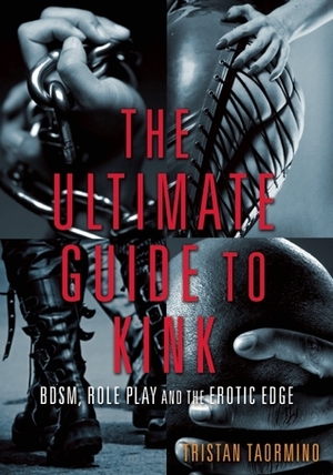 Ultimate Guide to Kink: BDSM, Role Play and the Erotic Edge by Hardy Haberman, Patrick Califia, Barbara Carrellas, Lee Harrington, Mollena Williams, Tristan Taormino, Madison Young, Laura Antoniou, EDGE, Sarah Sloane, FifthAngel, Jack Rinella, Felice Shays, Midori, Ignacio Rivera, Lolita Wolf