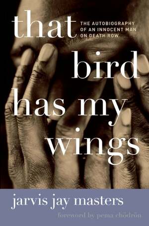 That Bird Has My Wings: The Autobiography of an Innocent Man on Death Row by Jarvis Jay Masters