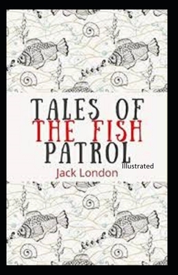 Tales of the Fish Patrol Illustrated by Jack London