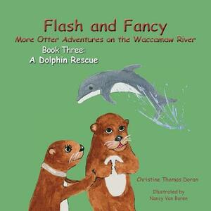 Flash and Fancy More Otter Adventures on the Waccamaw River Book Three: A Dolphin Rescue by Christine Thomas Doran
