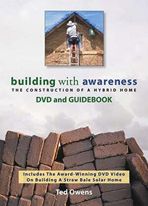 Building with Awareness: The Construction of a Hybrid Home DVD and Guidebook by Ted Owens