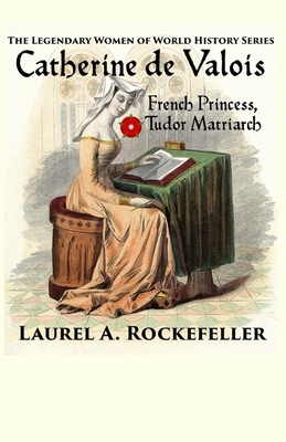 Catherine de Valois by Laurel A. Rockefeller