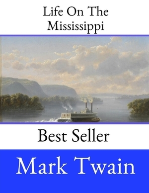 Life On The Mississippi: A Fantastic Story By Mark Twain ( Annotated ). by Mark Twain