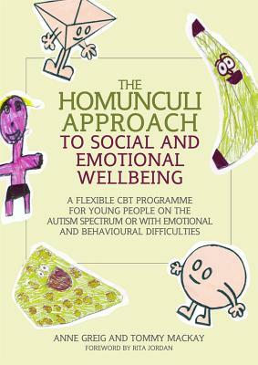 The Homunculi Approach to Social and Emotional Wellbeing: A Flexible CBT Programme for Young People on the Autism Spectrum or with Emotional and Behav by Tommy MacKay, Anne Greig