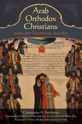 Arab Orthodox Christians Under the Ottomans 1516-1831 by Constantin Alexandrovich Panchenko