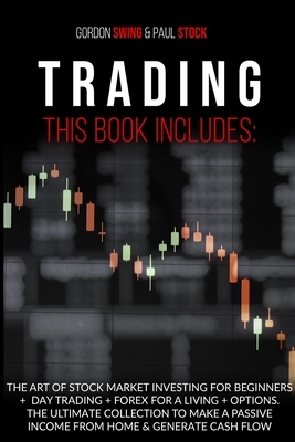 Trading: The Art Od Stock Market Investing For Beginners + Day Trading + Forex For A Living + Options. The Ultimate Collection by Paul Stock, Gordon Swing