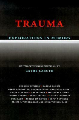 Trauma: Explorations in Memory by Claude Lanzmann, Onno van der Hart, Cathy Caruth, Laura S. Brown, Bessel van der Kolk, Kai Erikson