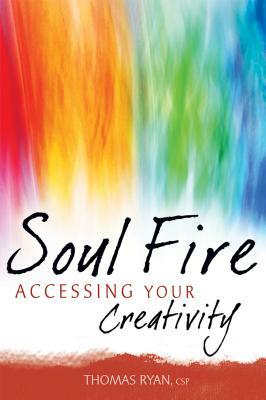 Soul Fire: Accessing Your Creativity by Thomas Ryan