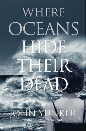 Where Oceans Hide Their Dead by John Yunker