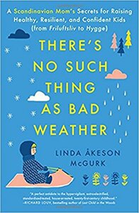 There's No Such Thing as Bad Weather: A Scandinavian Mom's Secrets for Raising Healthy, Resilient, and Confident Kids by Linda Åkeson McGurk