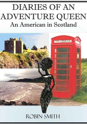 Diaries of an Adventure Queen: An American in Scotland by Robin Smith
