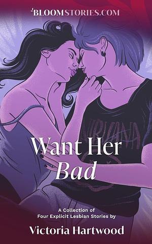 Want Her Bad: 4 Explicit Lesbian Stories by Victoria Hartwood