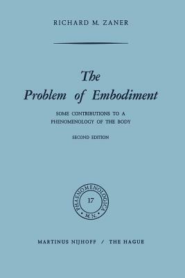 The Problem of Embodiment: Some Contributions to a Phenomenology of the Body by Richard M. Zaner